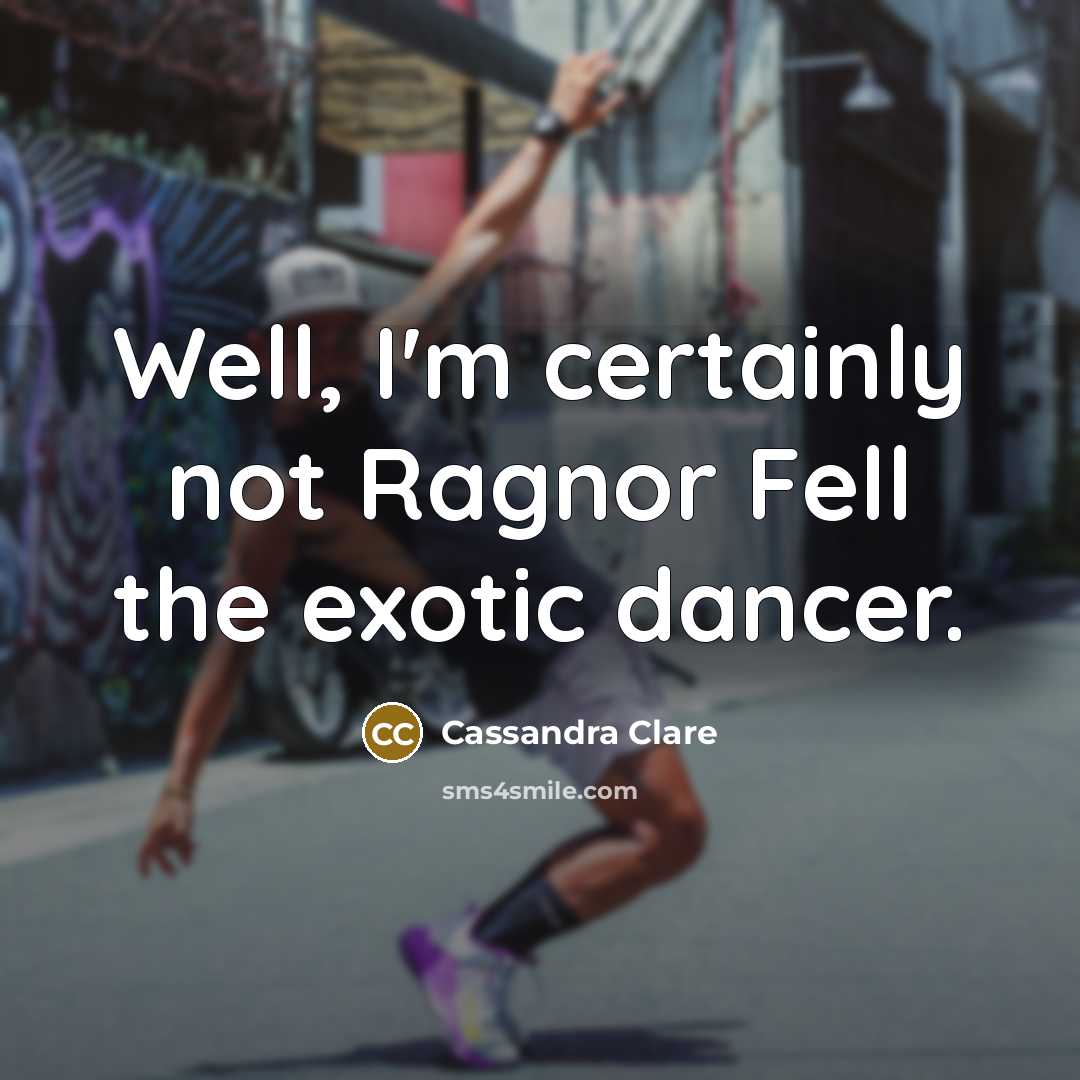 “Well, I'm certainly not Ragnor Fell the exotic dancer.” quote by Cassandra Clare