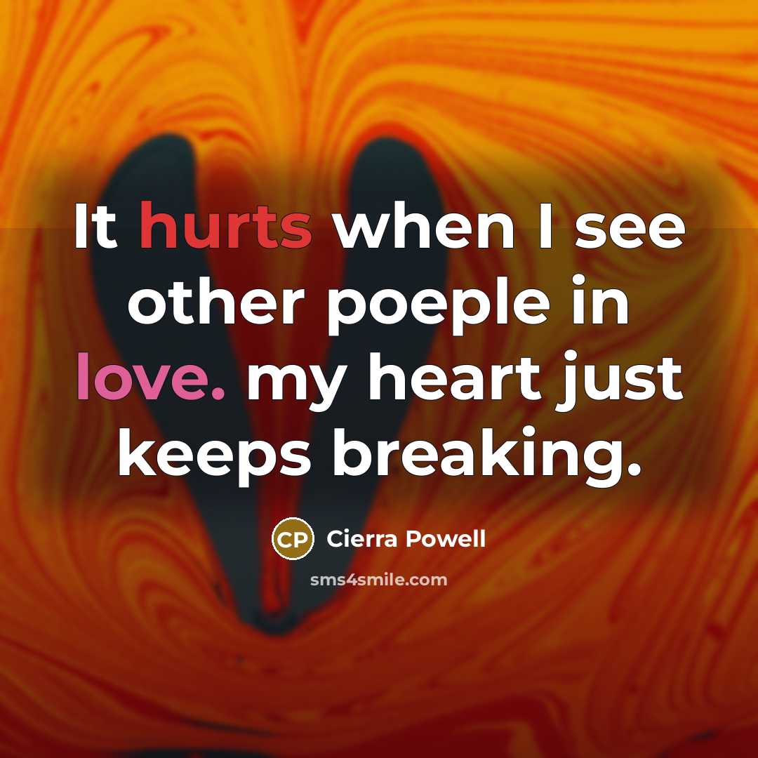 “It hurts when I see other poeple in love. my heart just keeps breaking.” quote by Cierra Powell
