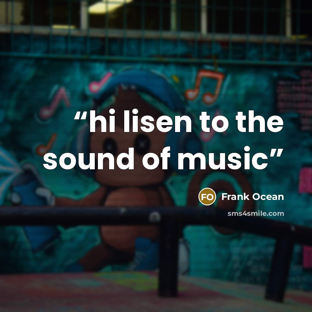 “hi lisen to the sound of music” quote by Frank Ocean