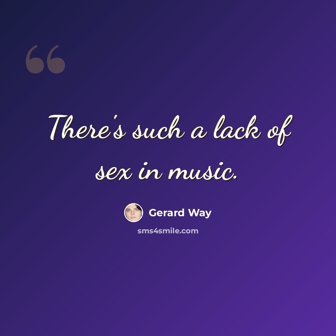 “There's such a lack of sex in music.” quote by Gerard Way