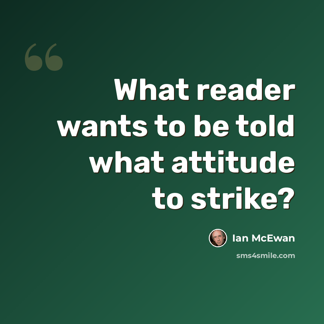 “What reader wants to be told what attitude to strike?” quote by Ian Mcewan