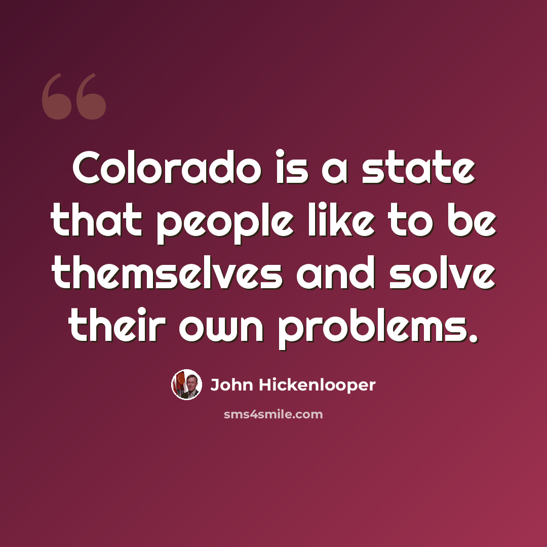 “Colorado is a state that people like to be themselves and solve their own problems.” quote by John Hickenlooper