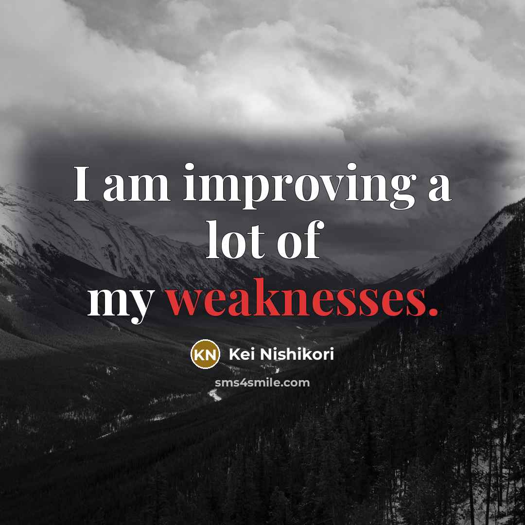 “I am improving a lot of my weaknesses.” quote by Kei Nishikori