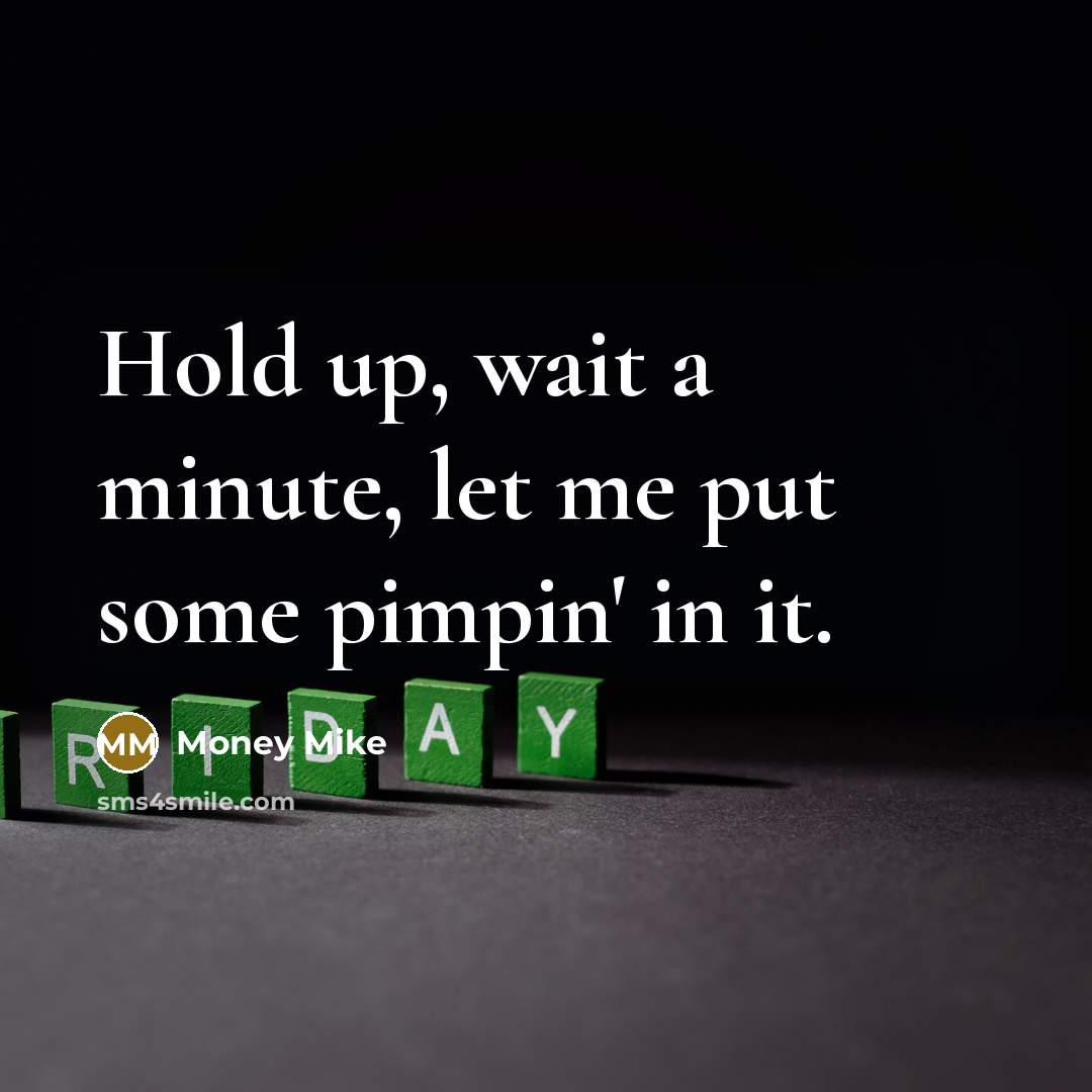 “Hold up, wait a minute, let me put some pimpin' in it.” quote by Money Mike