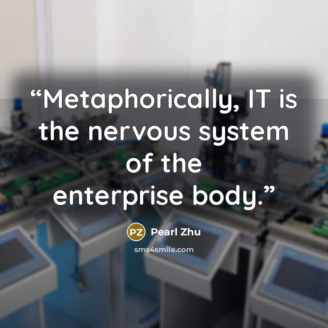 “Metaphorically, IT is the nervous system of the enterprise body.” quote by Pearl Zhu
