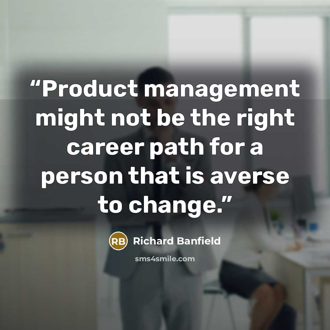 “Product management might not be the right career path for a person that is averse to change.” quote by Richard Banfield