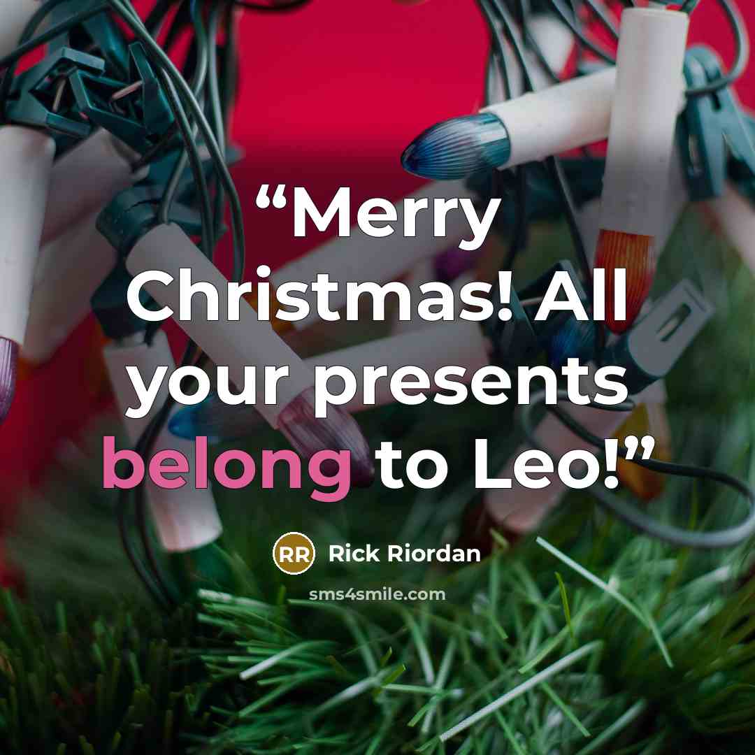 “Merry Christmas! All your presents belong to Leo!” quote by Rick Riordan