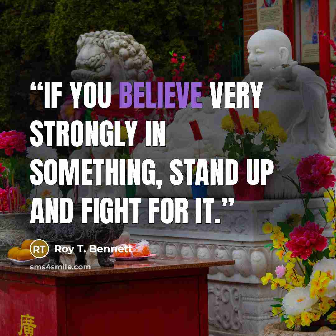“If you believe very strongly in something, stand up and fight for it.” quote by Roy T. Bennett