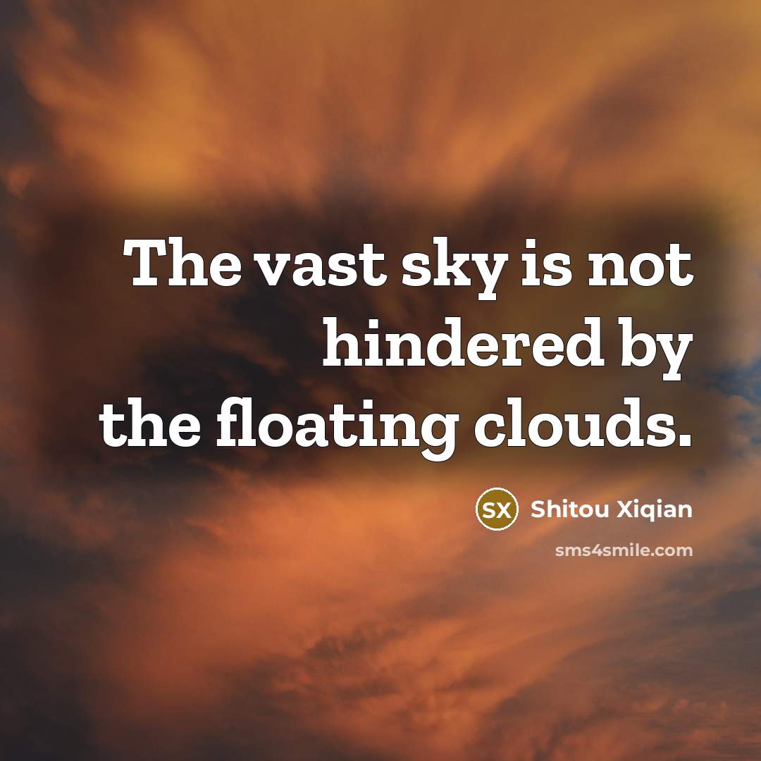 “The vast sky is not hindered by the floating clouds.” quote by Shitou Xiqian
