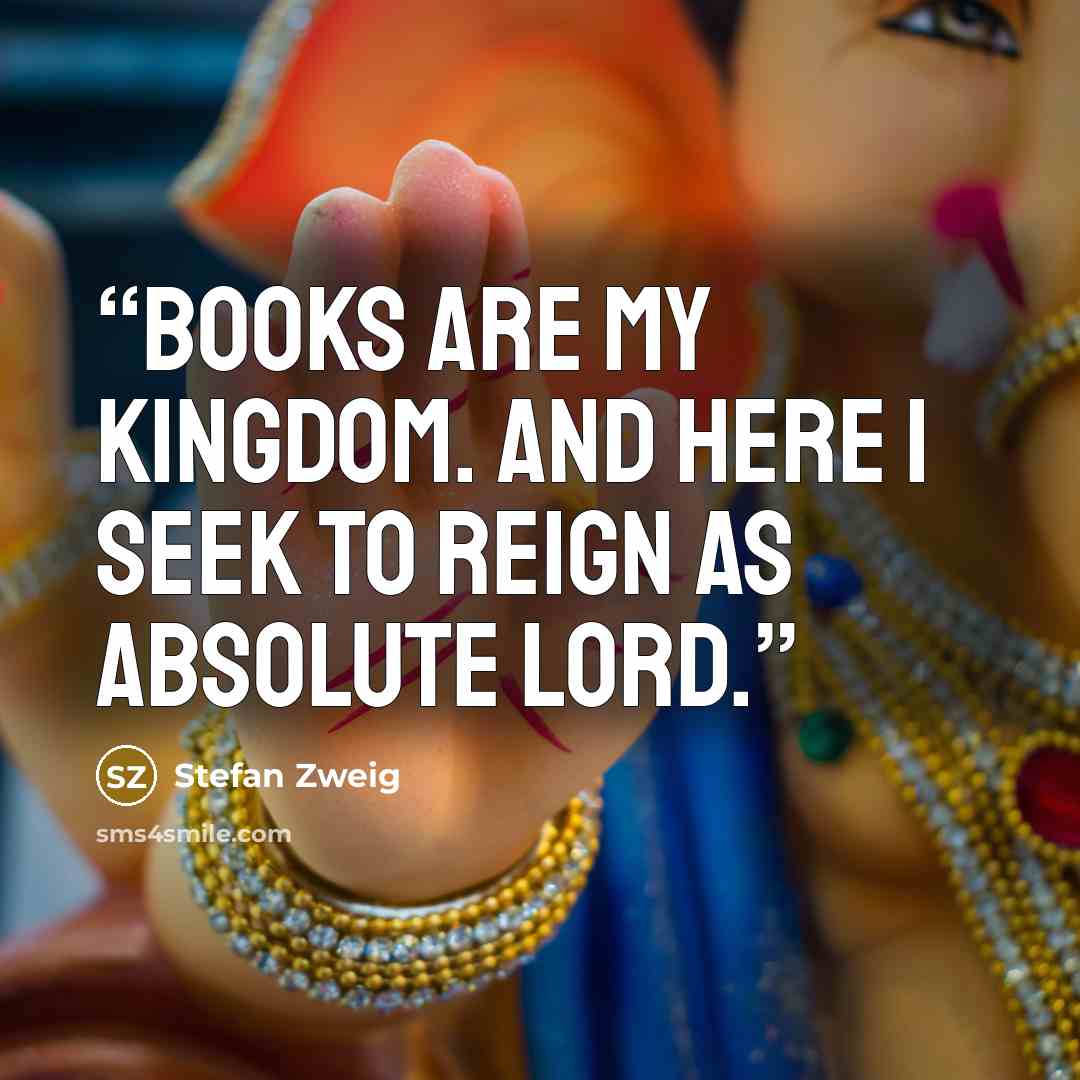 “Books are my kingdom. And here I seek to reign as absolute lord.” quote by Stefan Zweig