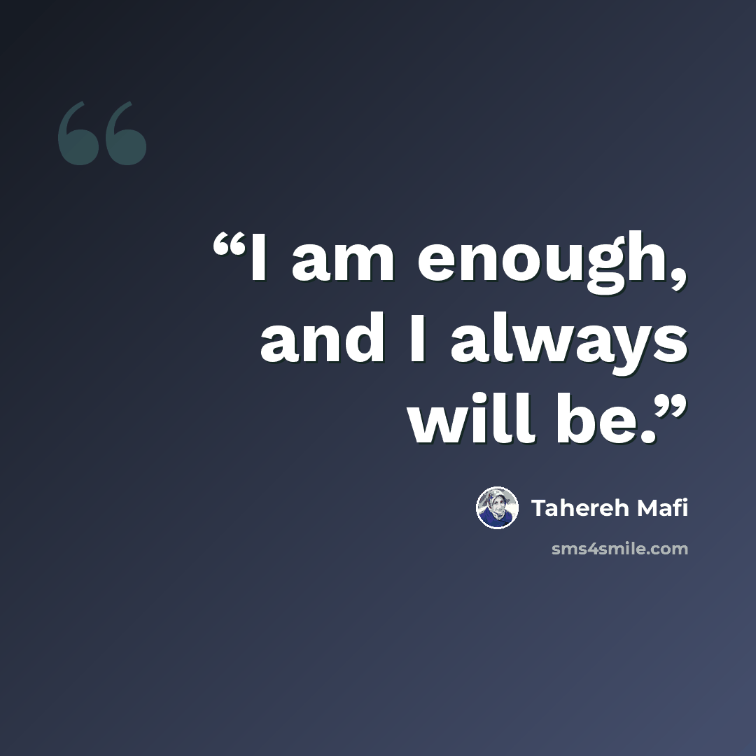 “I am enough, and I always will be.” quote by Tahereh Mafi