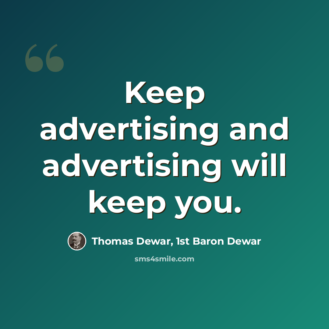 “Keep advertising and advertising will keep you.” quote by Thomas Dewar, 1st Baron Dewar