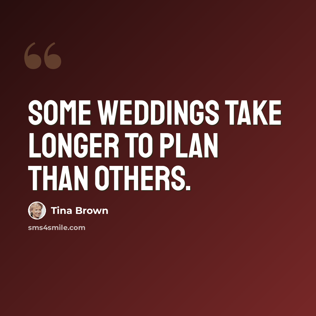 “Some weddings take longer to plan than others.” quote by Tina Brown