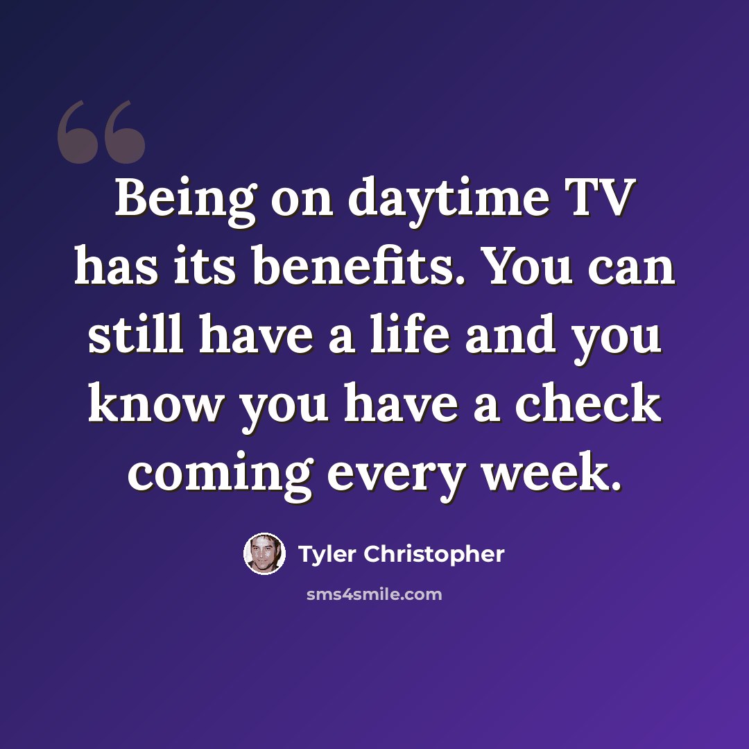 “Being on daytime TV has its benefits. You can still have a life and you know you have a check coming every week.” quote by Tyler Christopher