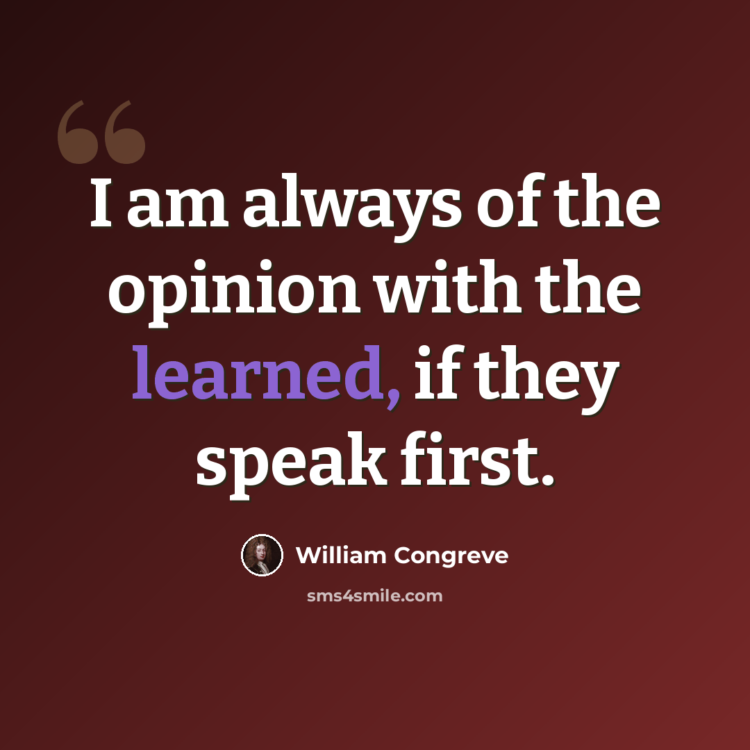 “I am always of the opinion with the learned, if they speak first.” quote by William Congreve
