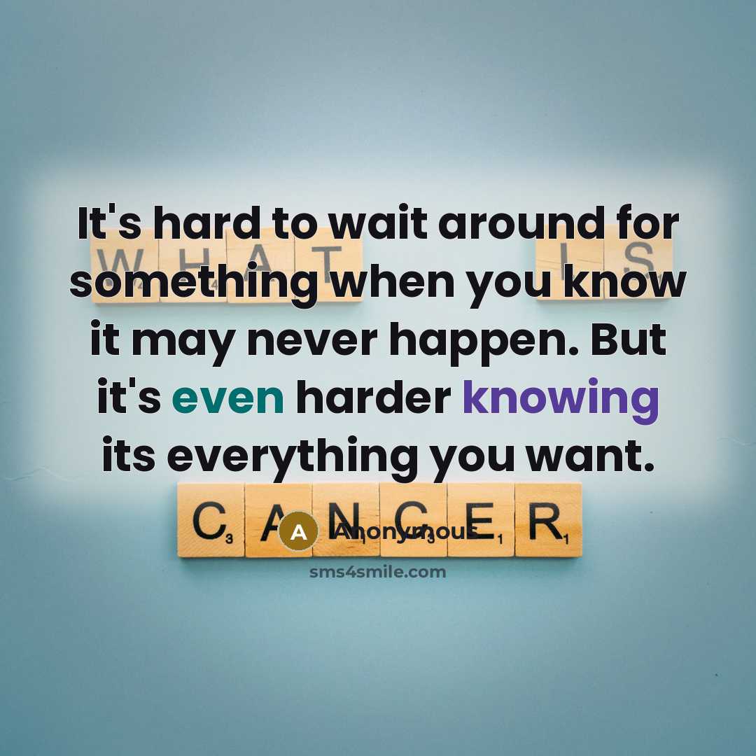 “It's hard to wait around for something when you know it may never happen. But it's even harder knowing its everything you want.” quote by Anonymous