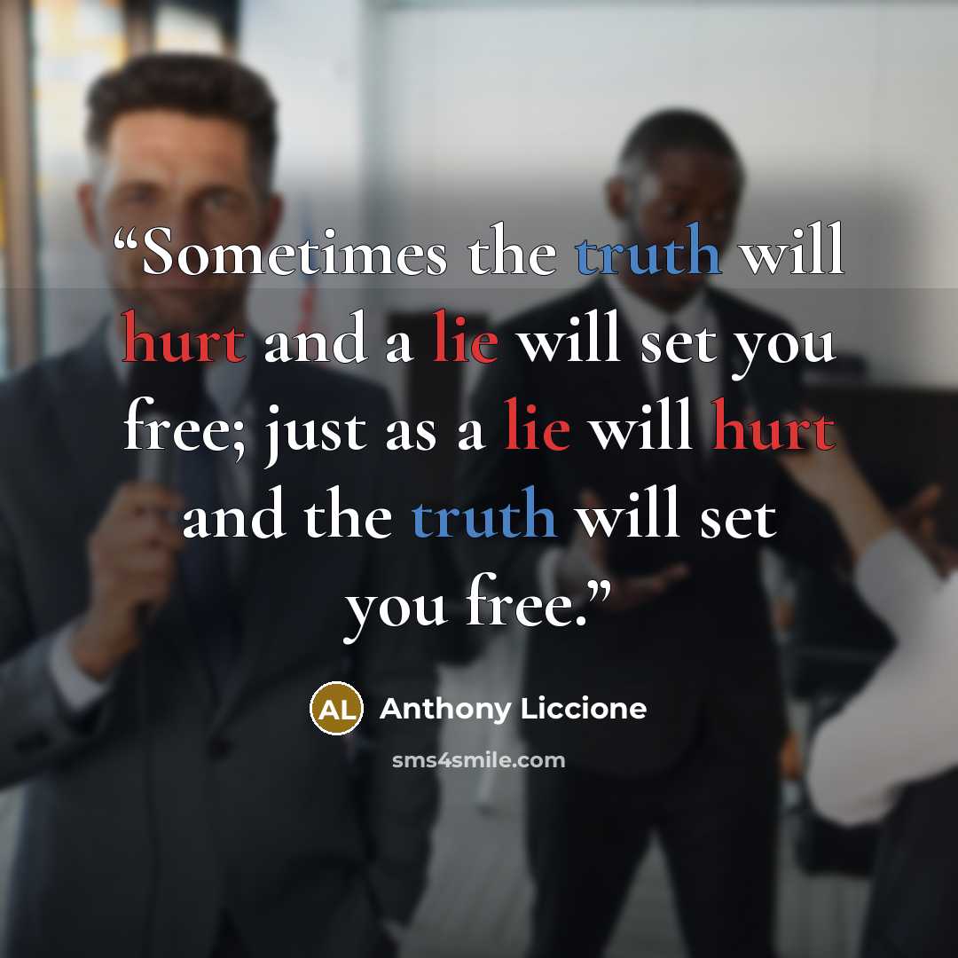“Sometimes the truth will hurt and a lie will set you free; just as a lie will hurt and the truth will set you free.” quote by Anthony Liccione