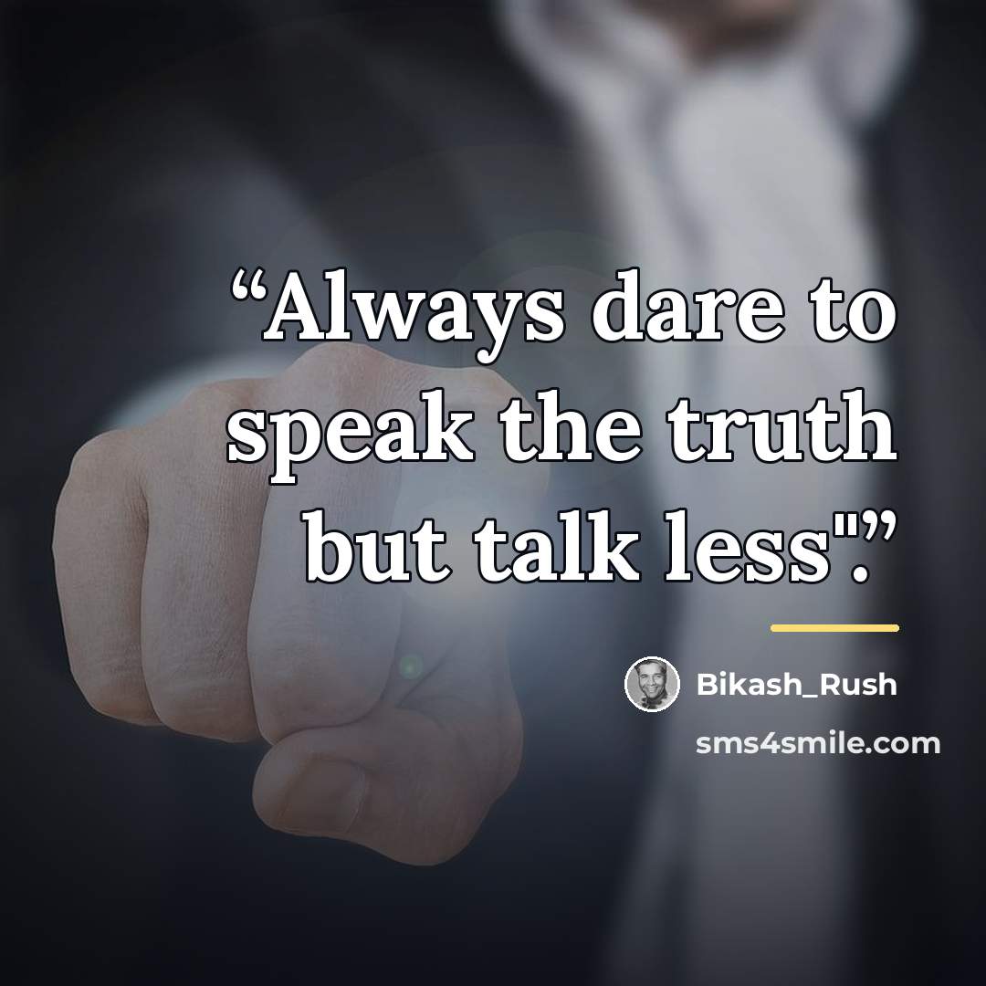 “Always dare to speak the truth but talk less".” quote by bikash_rush