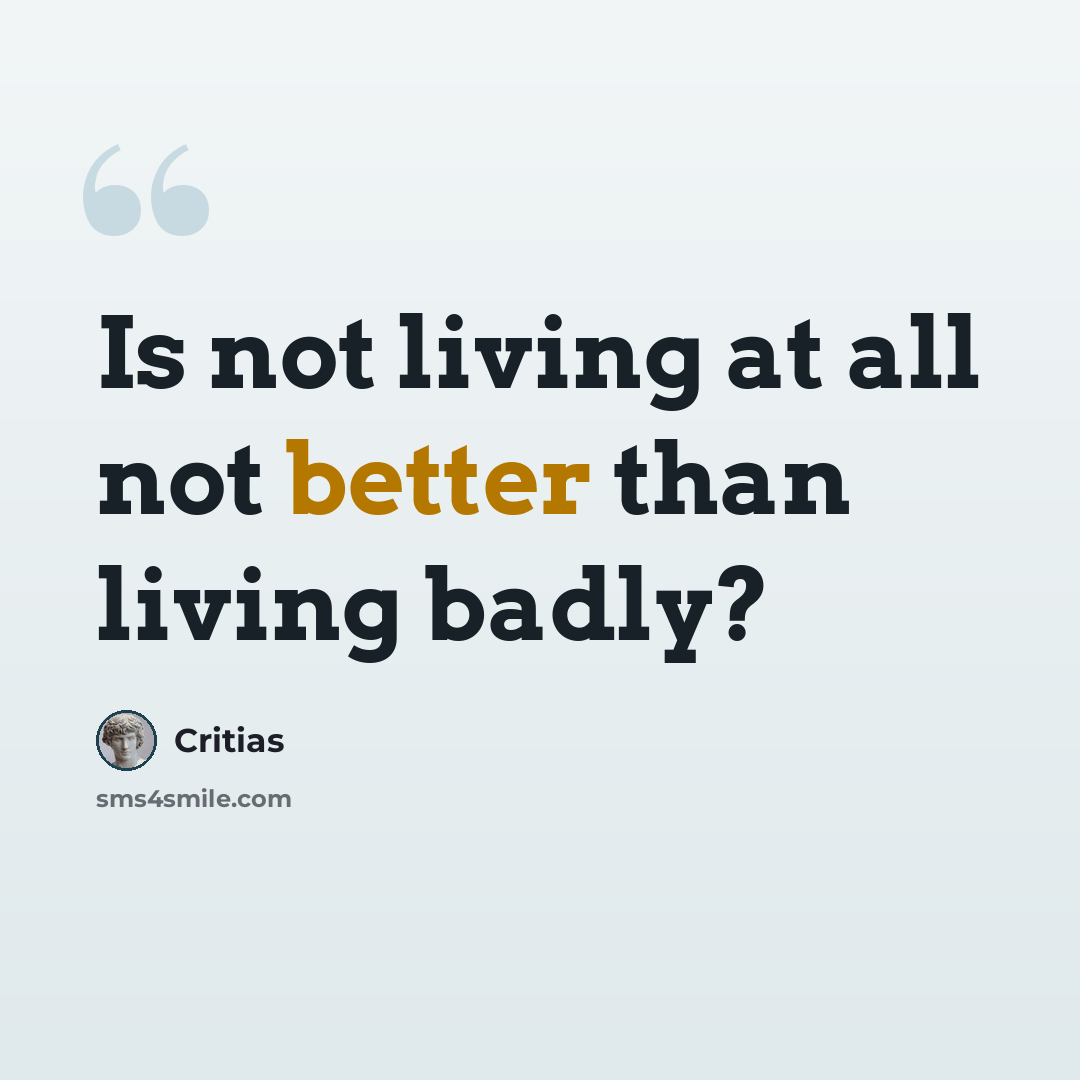 “Is not living at all not better than living badly?” quote by Critias