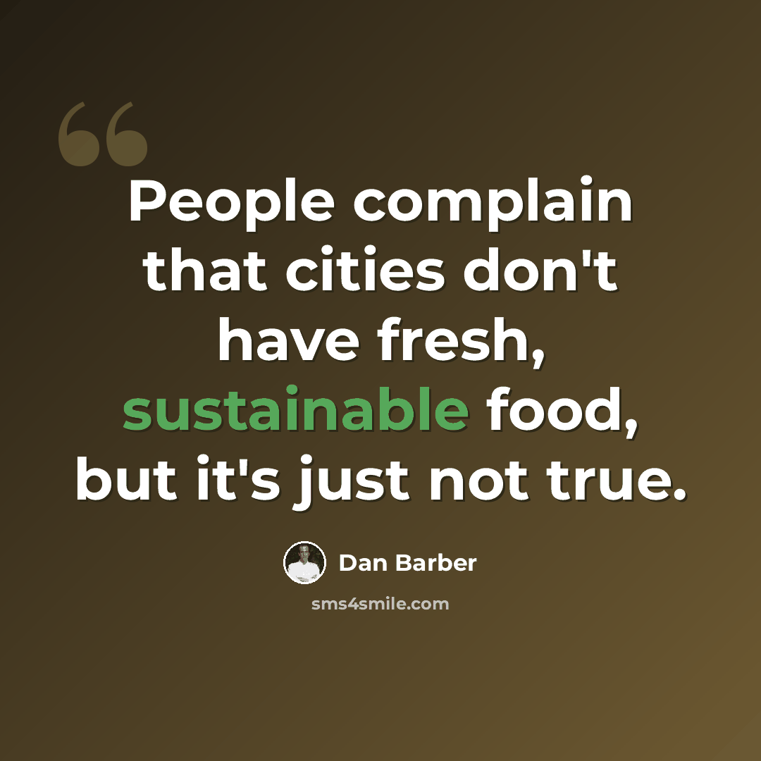 “People complain that cities don't have fresh, sustainable food, but it's just not true.” quote by Dan Barber