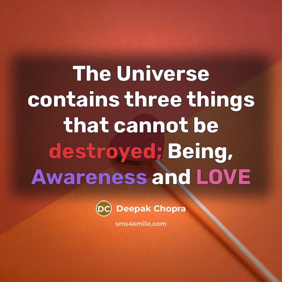 “The Universe contains three things that cannot be destroyed; Being, Awareness and LOVE” quote by Deepak Chopra