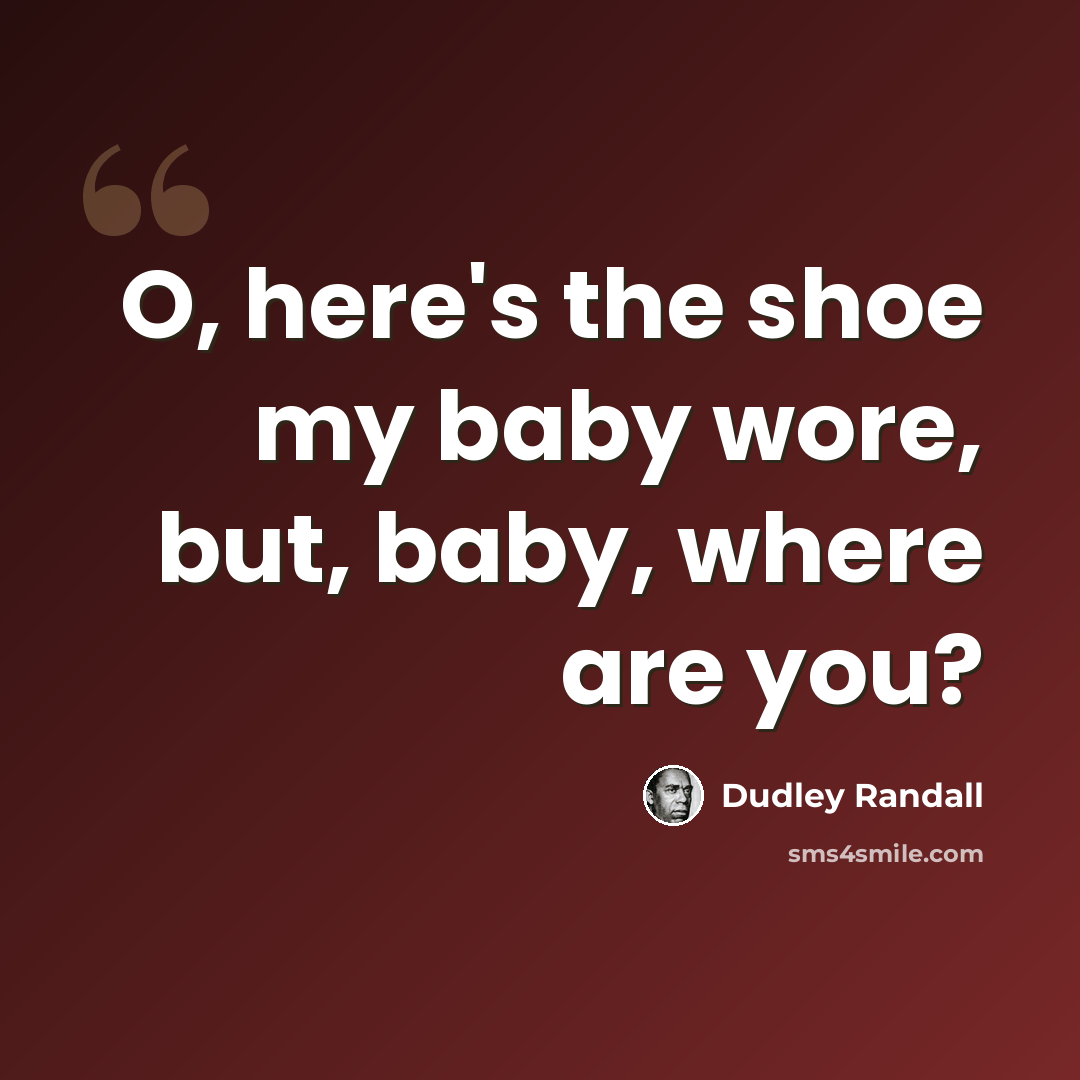“O, here's the shoe my baby wore, but, baby, where are you?” quote by Dudley Randall