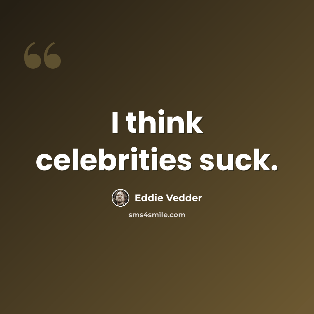 “I think celebrities suck.” quote by Eddie Vedder