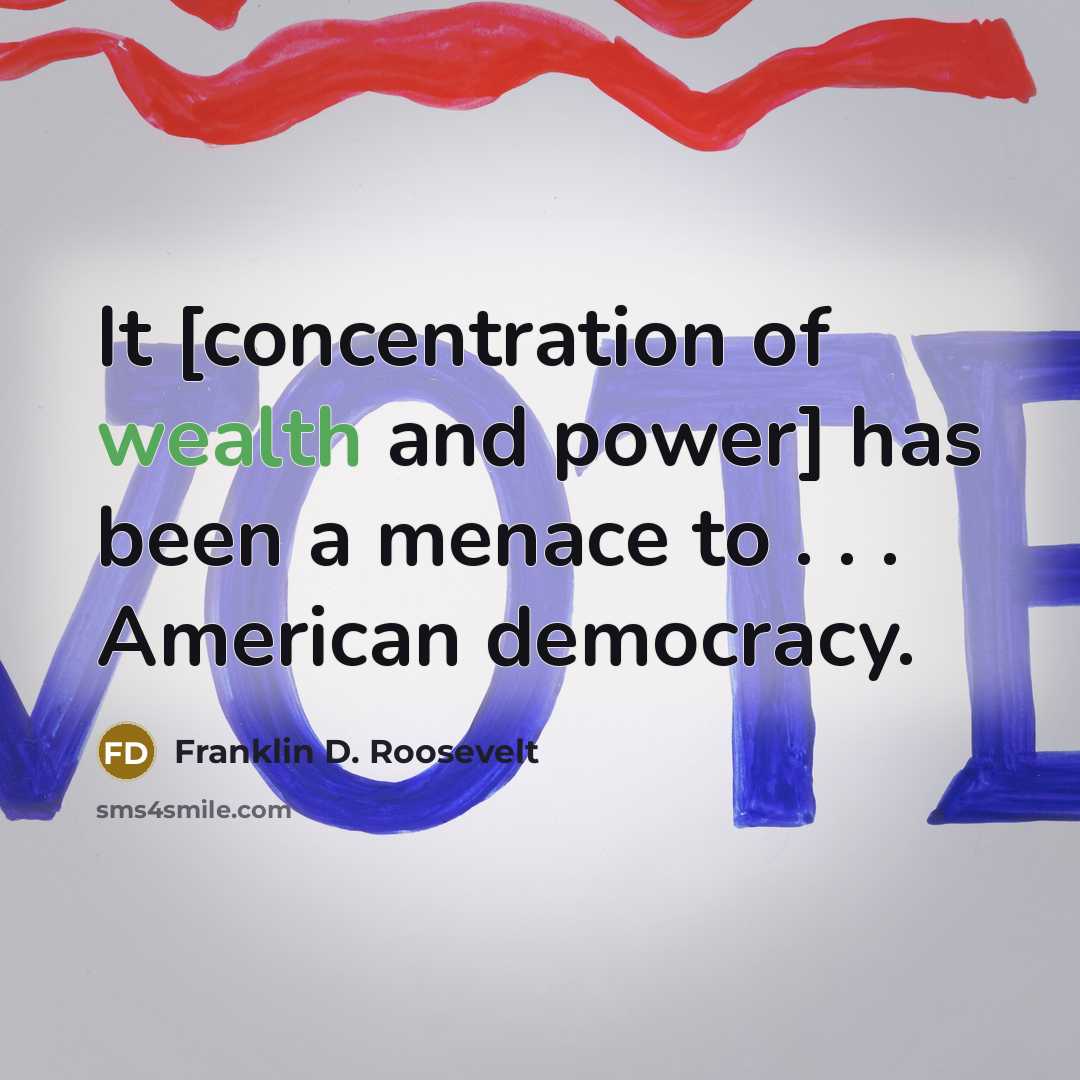 “It [concentration of wealth and power] has been a menace to . . . American democracy.” quote by Franklin D. Roosevelt