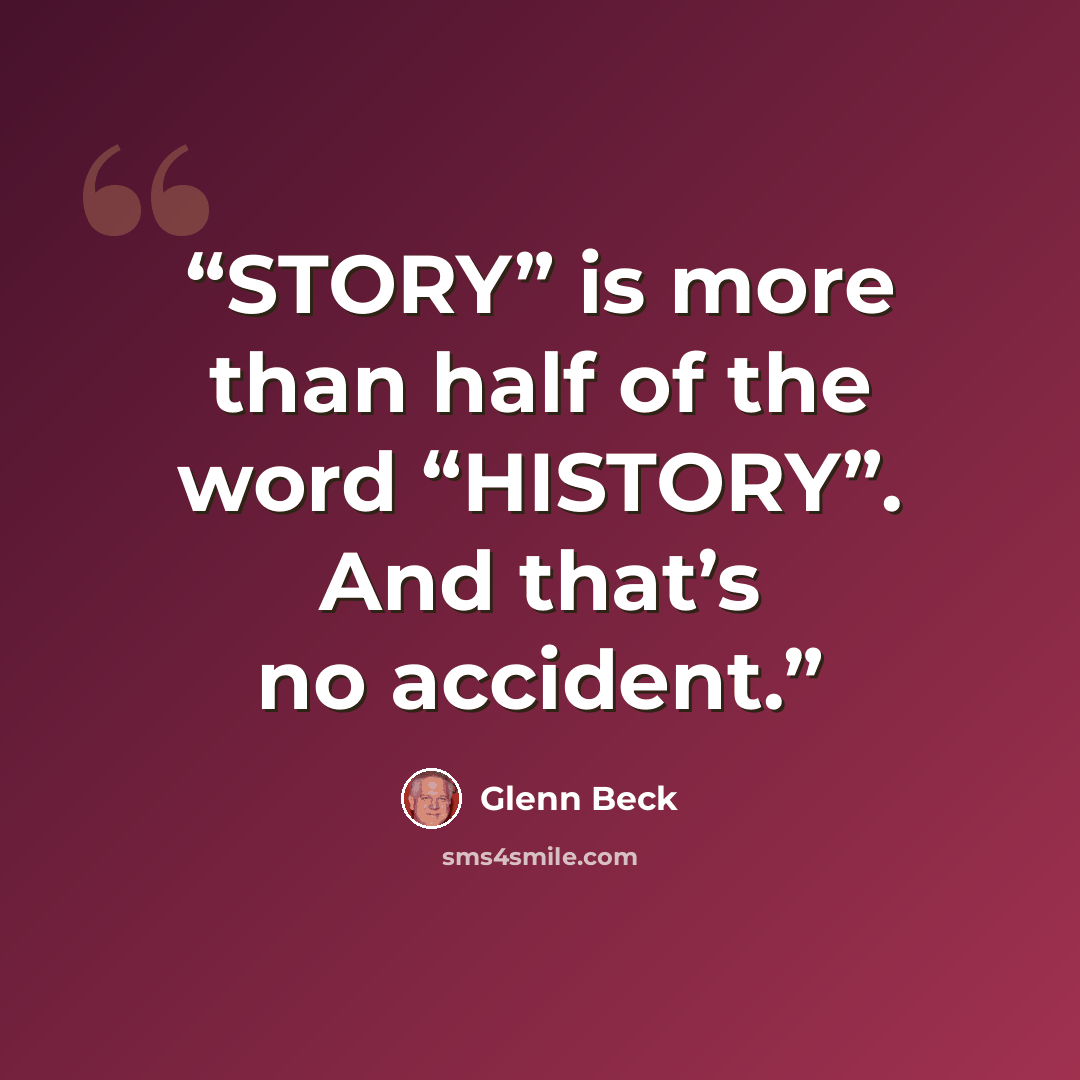“STORY” is more than half of the word “HISTORY”. And that’s no accident.” quote by Glenn Beck