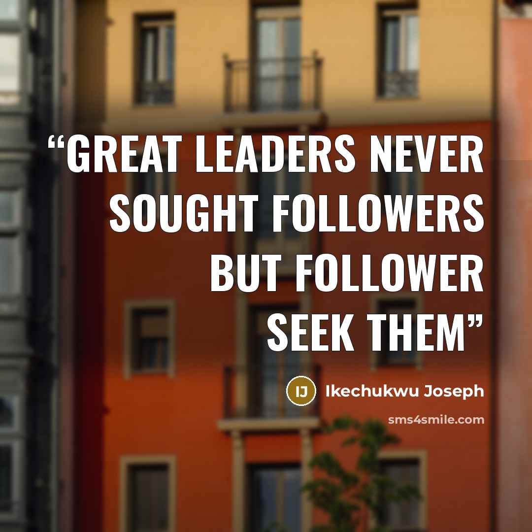 “Great leaders never sought followers but follower seek them” quote by Ikechukwu Joseph