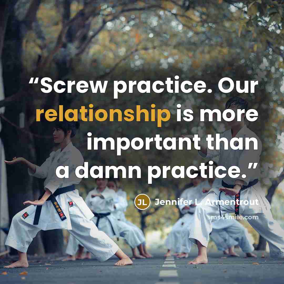 “Screw practice. Our relationship is more important than a damn practice.” quote by Jennifer L. Armentrout