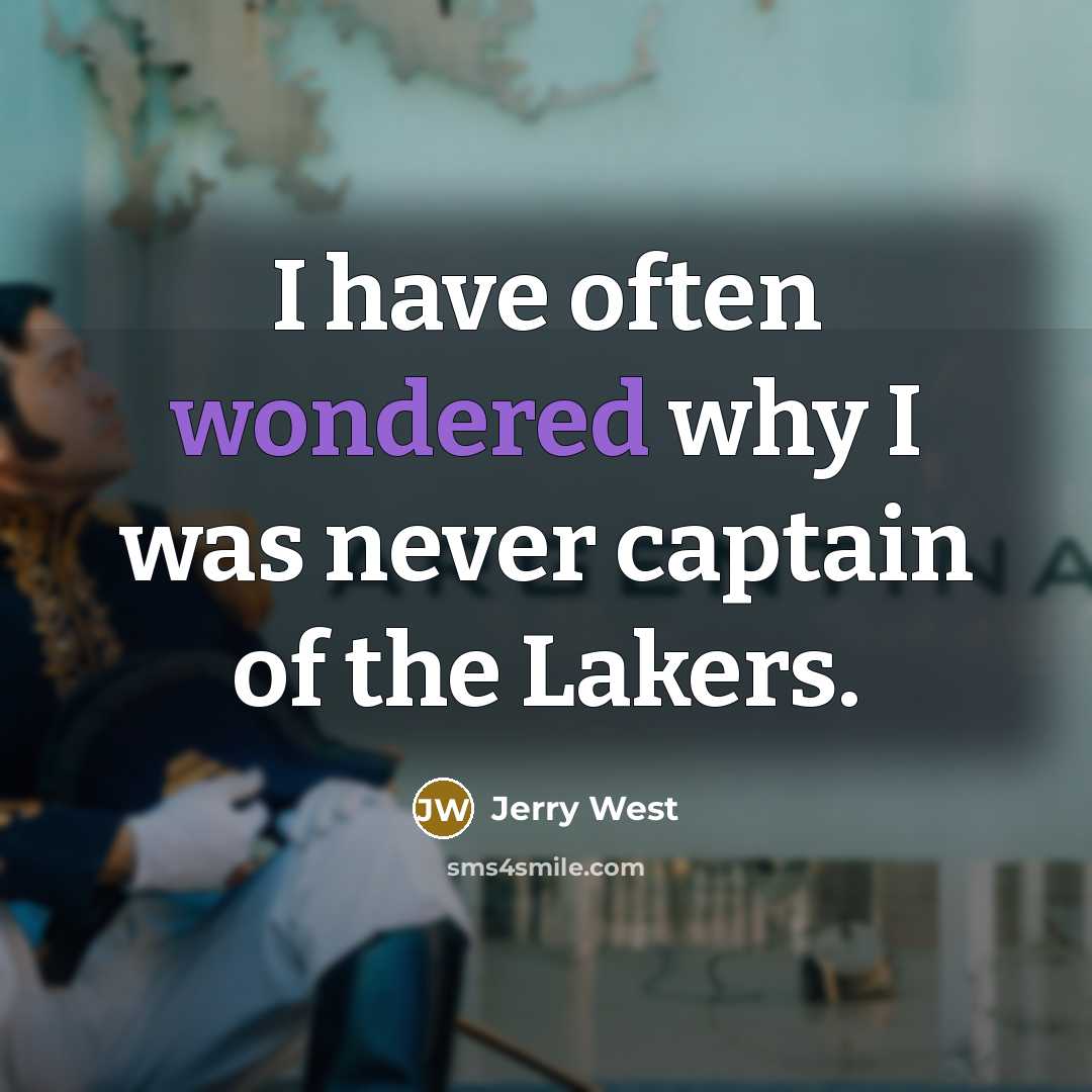 “I have often wondered why I was never captain of the Lakers.” quote by Jerry West