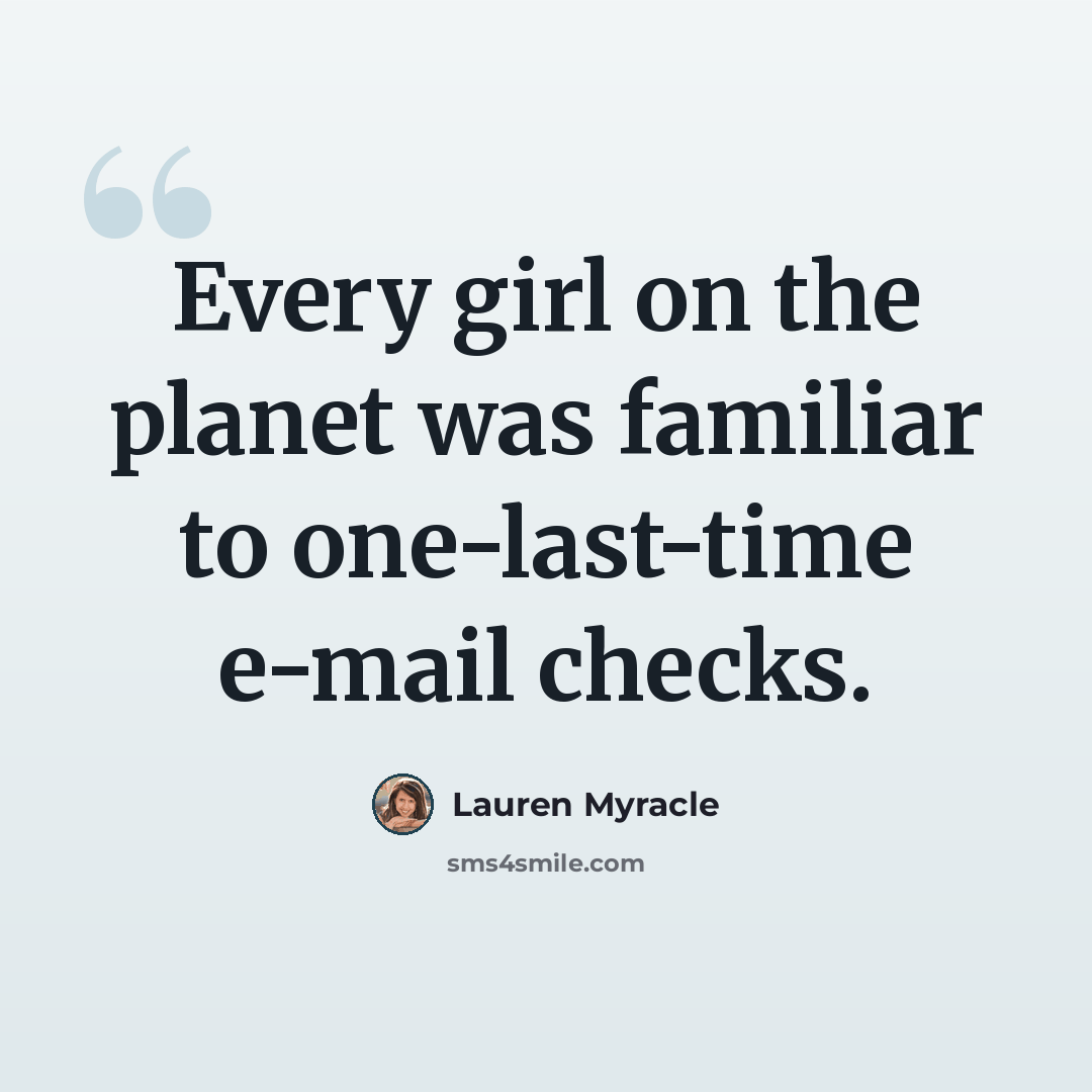 “Every girl on the planet was familiar to one-last-time e-mail checks.” quote by Lauren Myracle