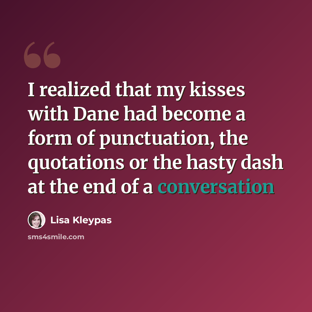 “I realized that my kisses with Dane had become a form of punctuation, the quotations or the hasty dash at the end of a conversation” quote by Lisa Kleypas