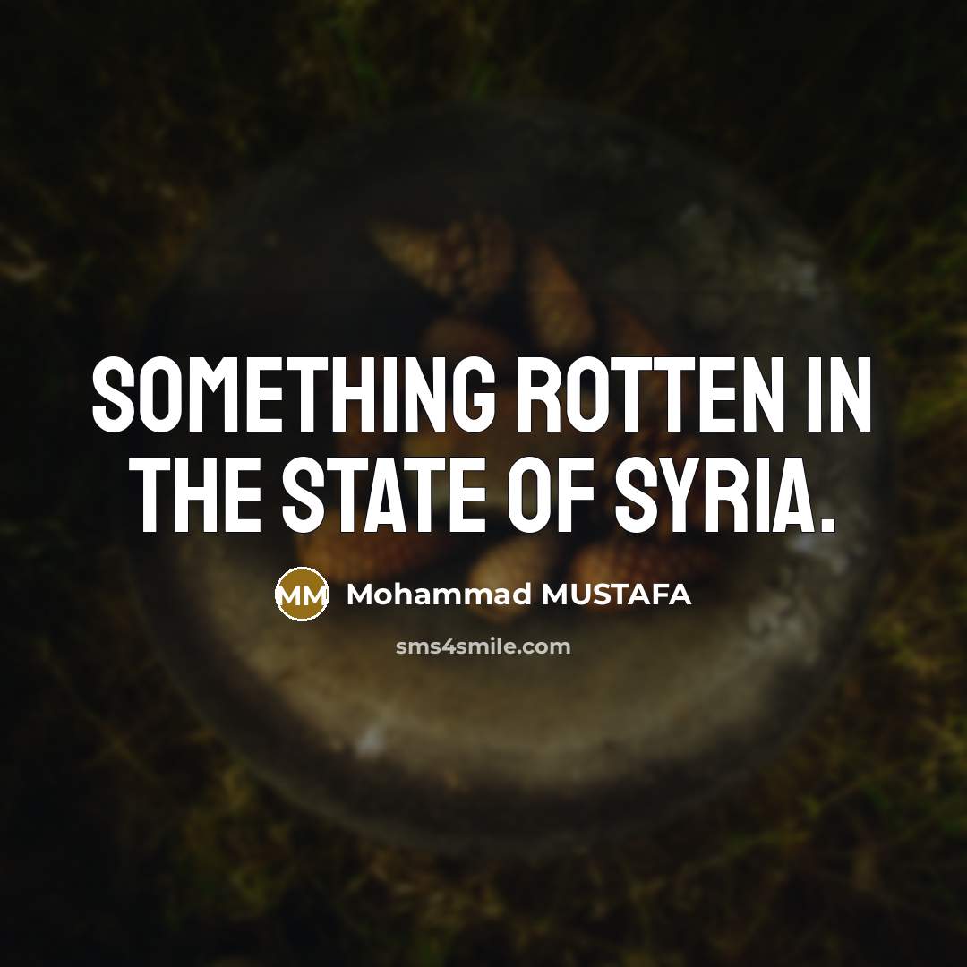 “Something rotten in the state of Syria.” quote by Mohammad MUSTAFA