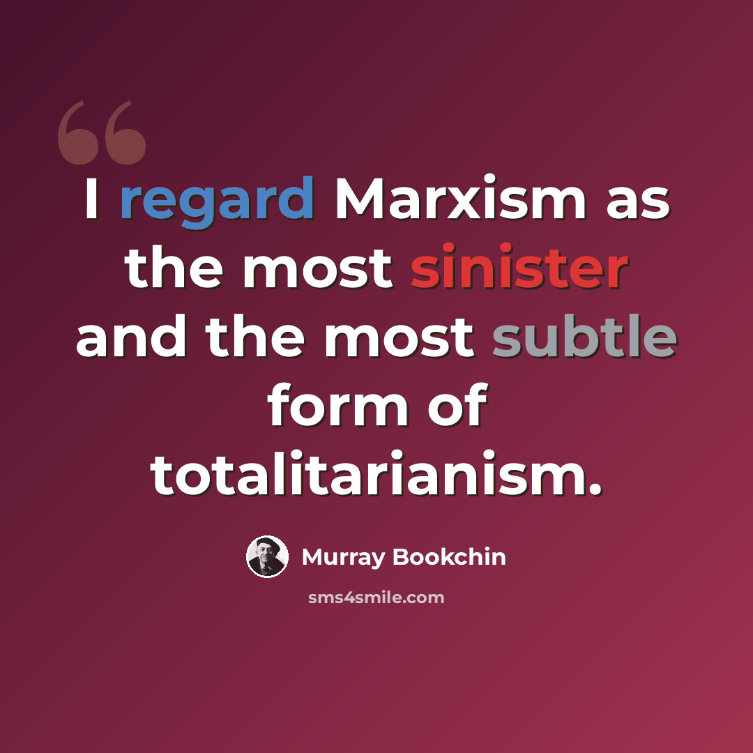 “I regard Marxism as the most sinister and the most subtle form of totalitarianism.” quote by Murray Bookchin