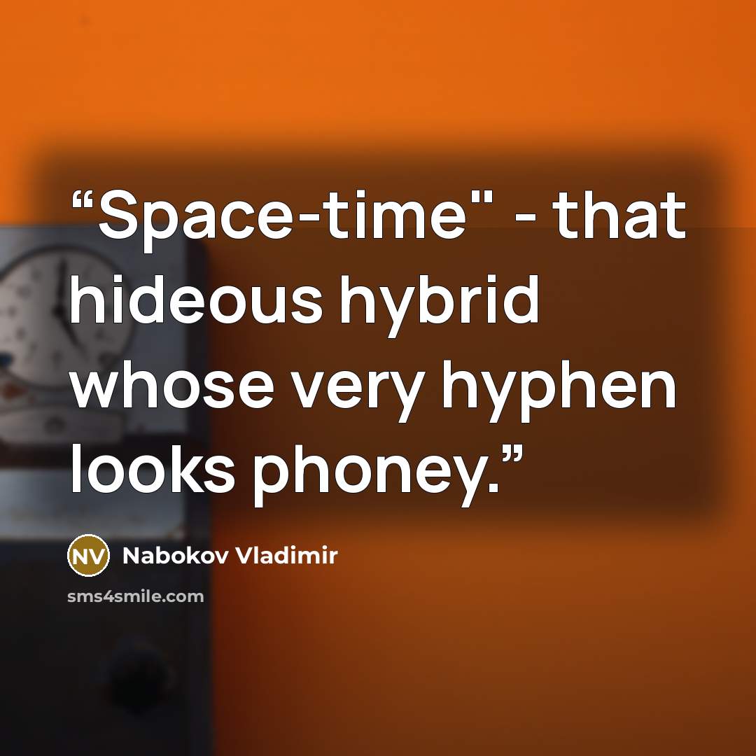 “Space-time" - that hideous hybrid whose very hyphen looks phoney.” quote by Nabokov Vladimir