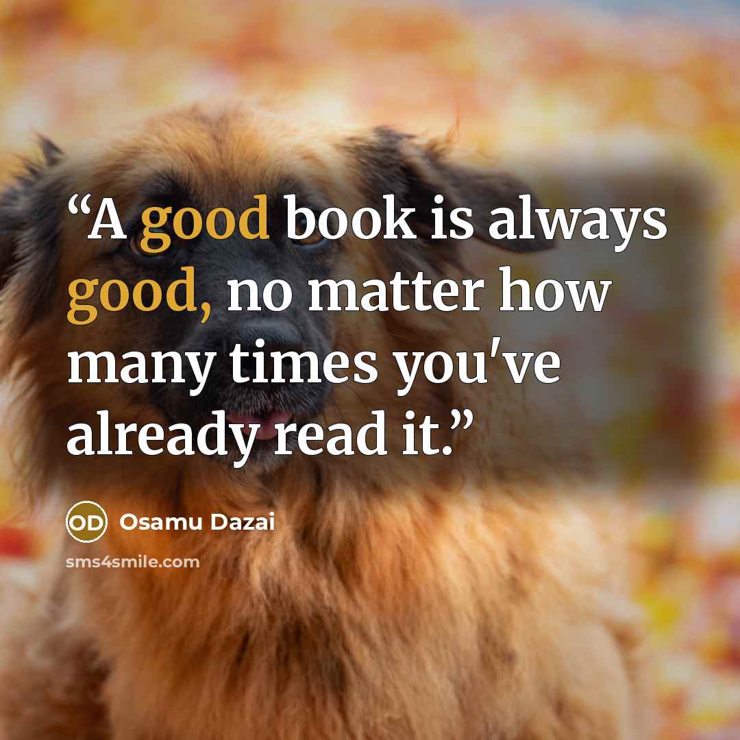 “A good book is always good, no matter how many times you've already read it.” quote by Osamu Dazai
