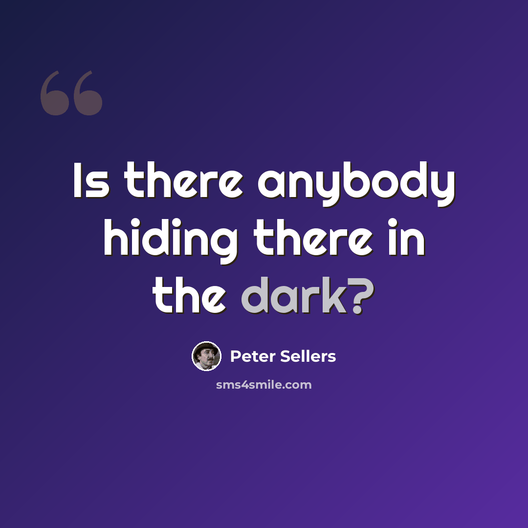 “Is there anybody hiding there in the dark?” quote by Peter Sellers