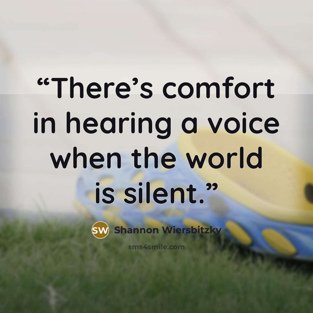 “There’s comfort in hearing a voice when the world is silent.” quote by Shannon Wiersbitzky