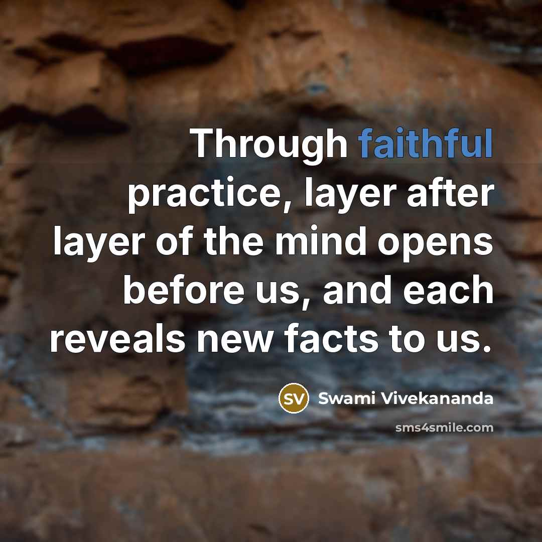 “Through faithful practice, layer after layer of the mind opens before us, and each reveals new facts to us.” quote by Swami Vivekananda