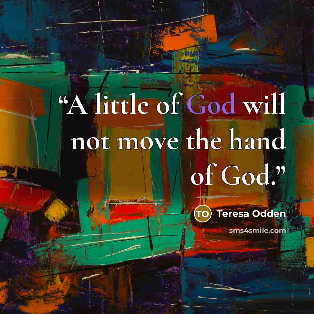 “A little of God will not move the hand of God.” quote by Teresa Odden