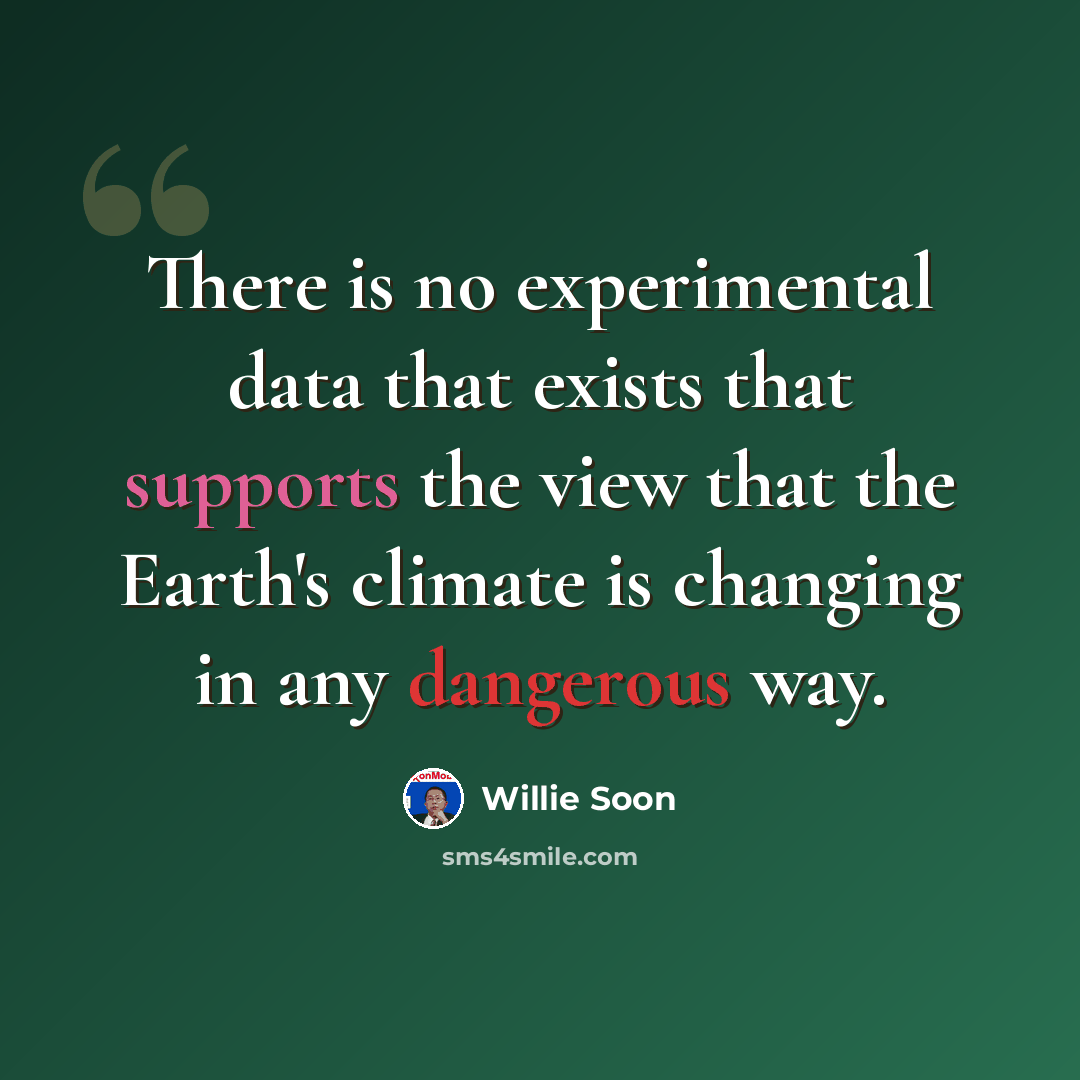 “There is no experimental data that exists that supports the view that the Earth's climate is changing in any dangerous way.” quote by Willie Soon