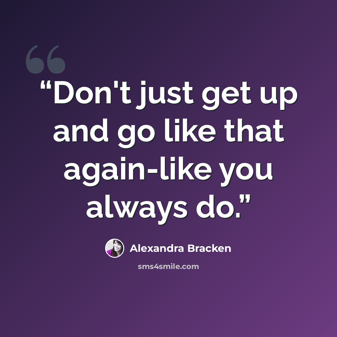 “Don't just get up and go like that again-like you always do.” quote by Alexandra Bracken