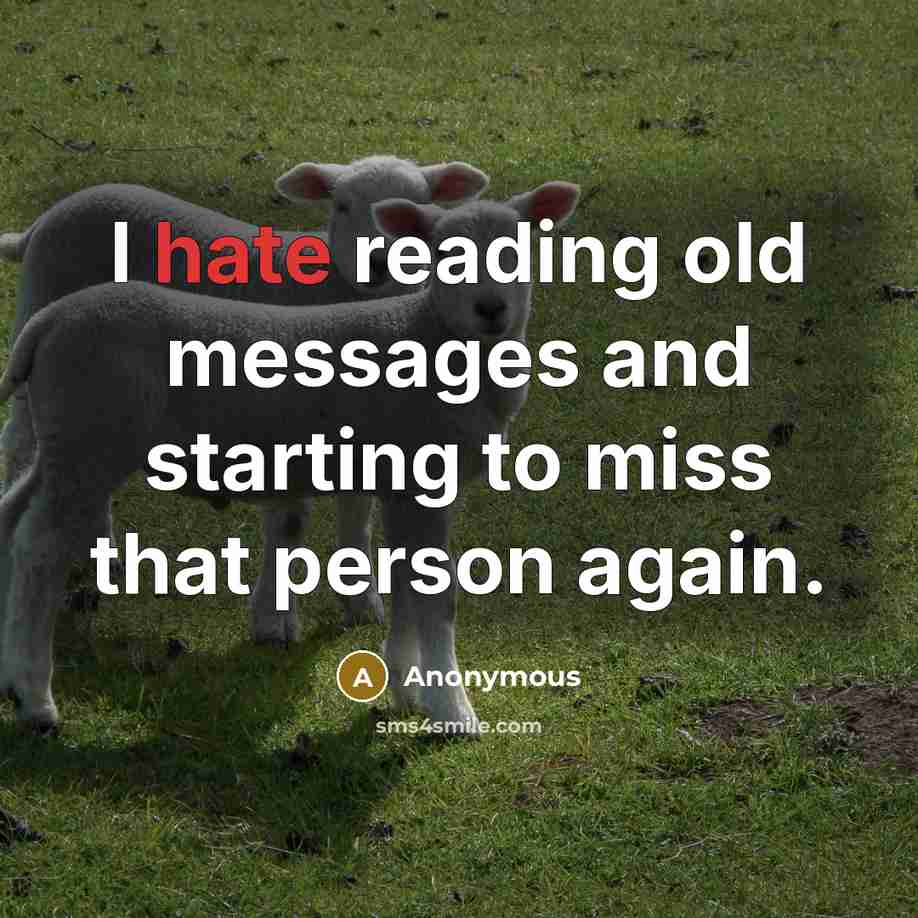 “I hate reading old messages and starting to miss that person again.” quote by Anonymous