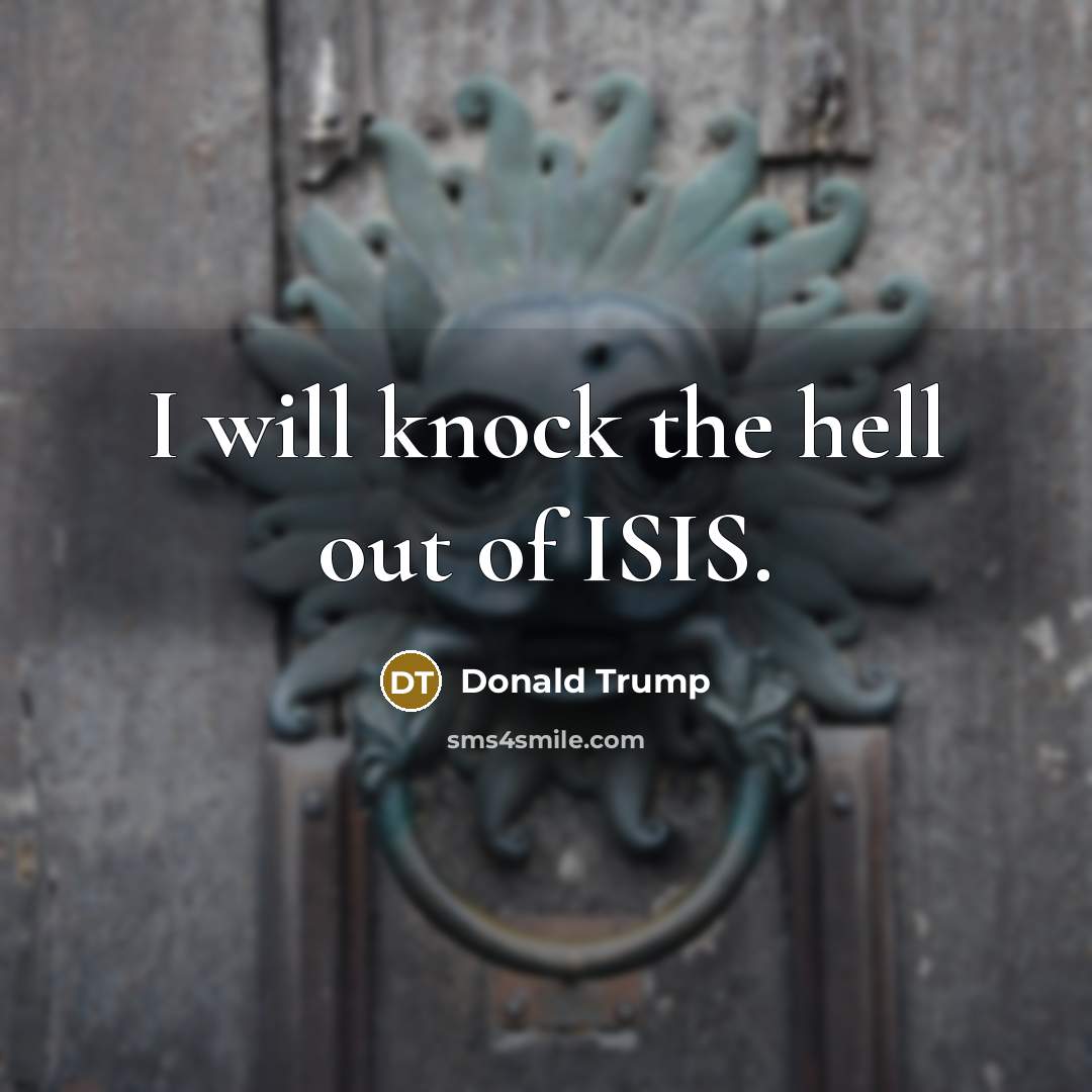 “I will knock the hell out of ISIS.” quote by Donald Trump