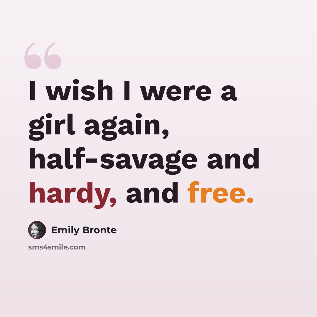 “I wish I were a girl again, half-savage and hardy, and free.” quote by Emily Bronte