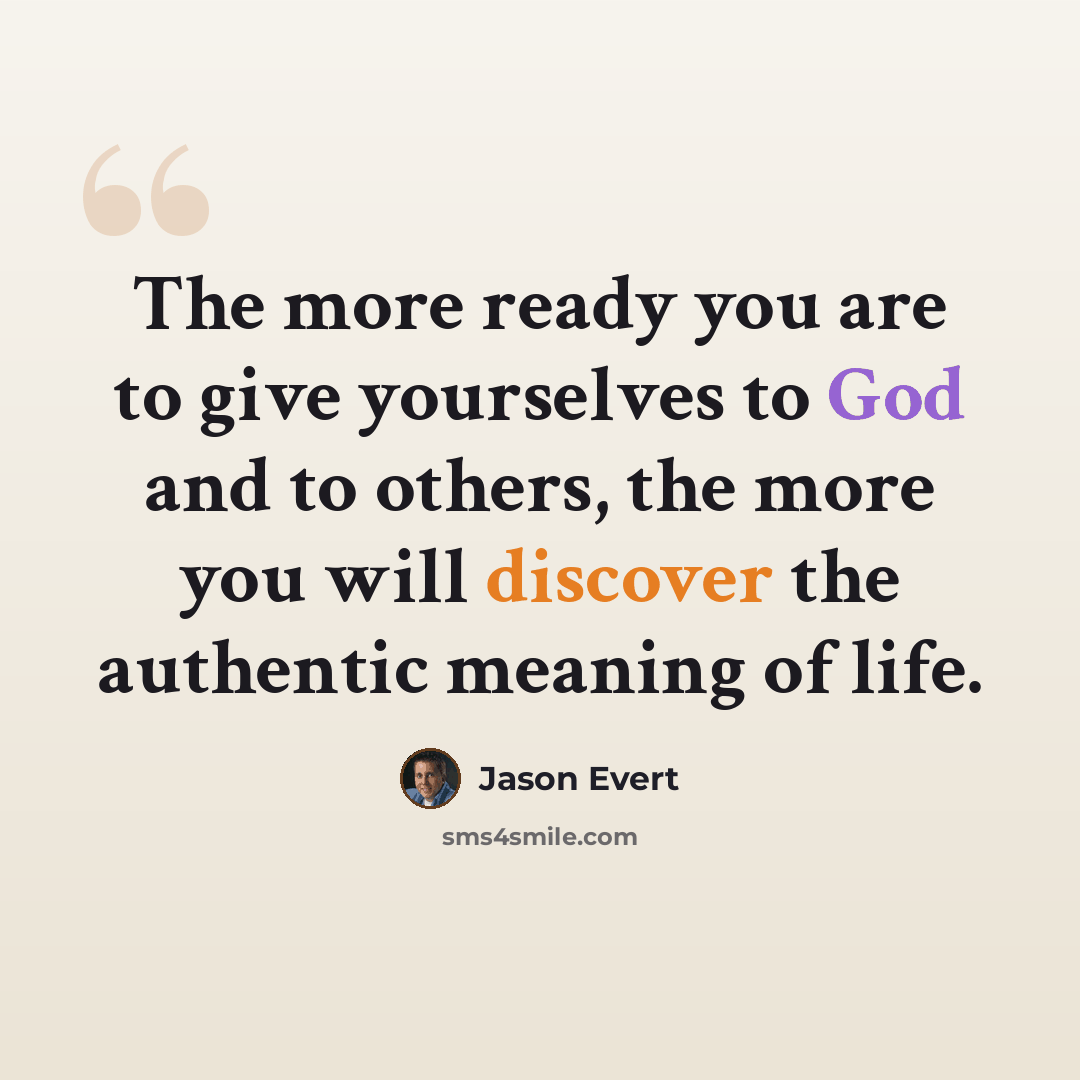“The more ready you are to give yourselves to God and to others, the more you will discover the authentic meaning of life.” quote by Jason Evert