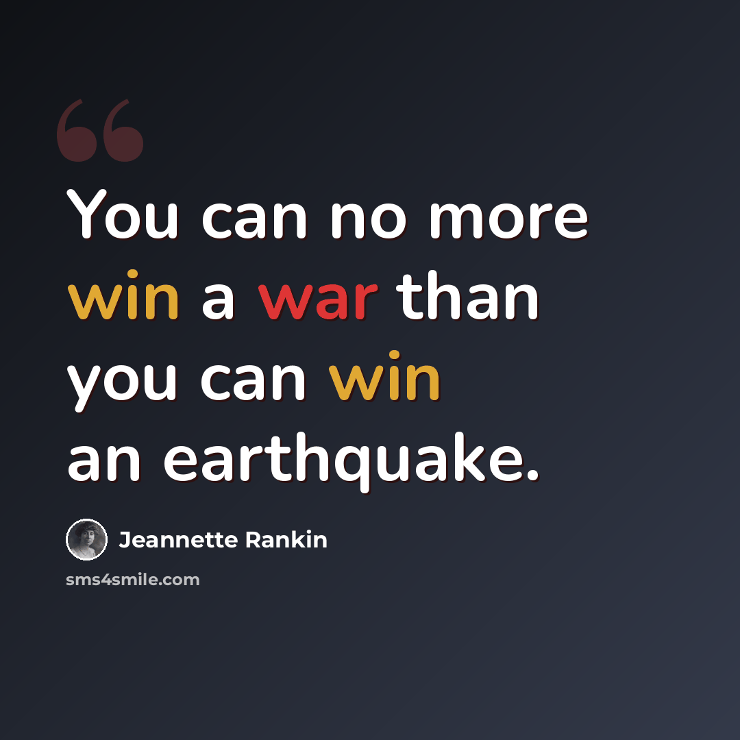 “You can no more win a war than you can win an earthquake.” quote by Jeannette Rankin