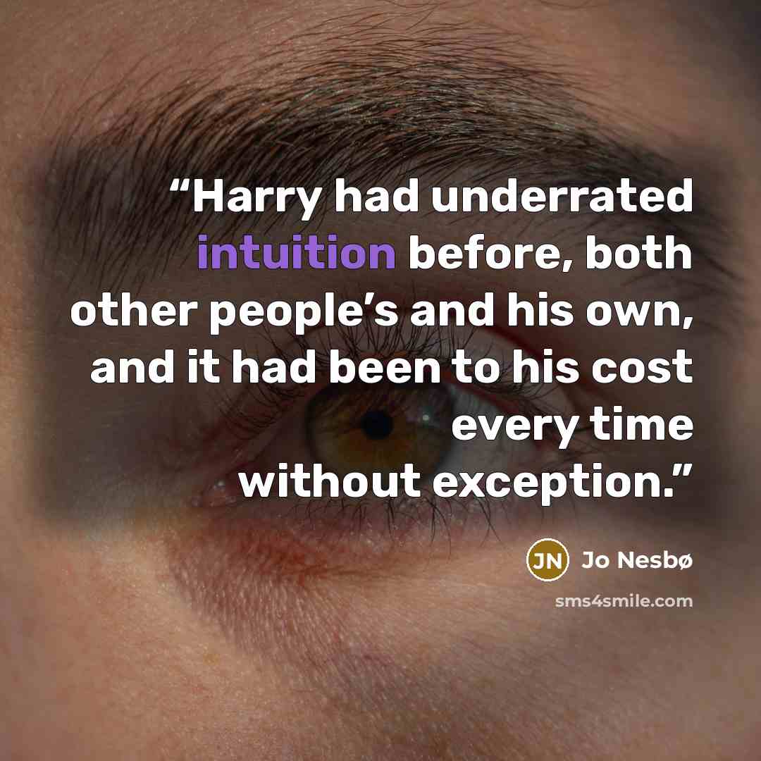 “Harry had underrated intuition before, both other people’s and his own, and it had been to his cost every time without exception.” quote by Jo Nesbø
